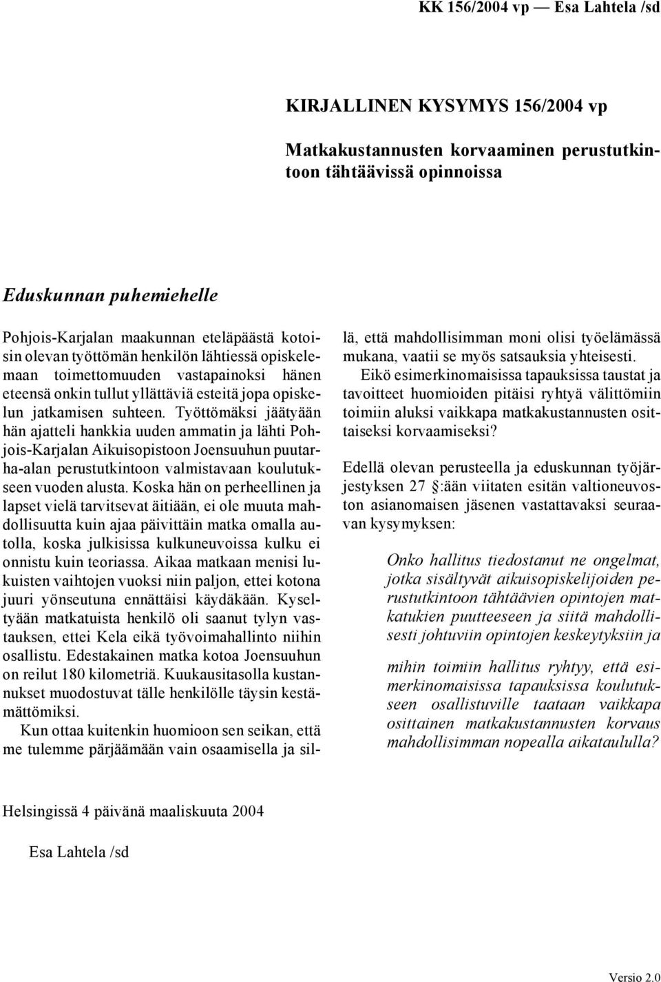 Työttömäksi jäätyään hän ajatteli hankkia uuden ammatin ja lähti Pohjois-Karjalan Aikuisopistoon Joensuuhun puutarha-alan perustutkintoon valmistavaan koulutukseen vuoden alusta.