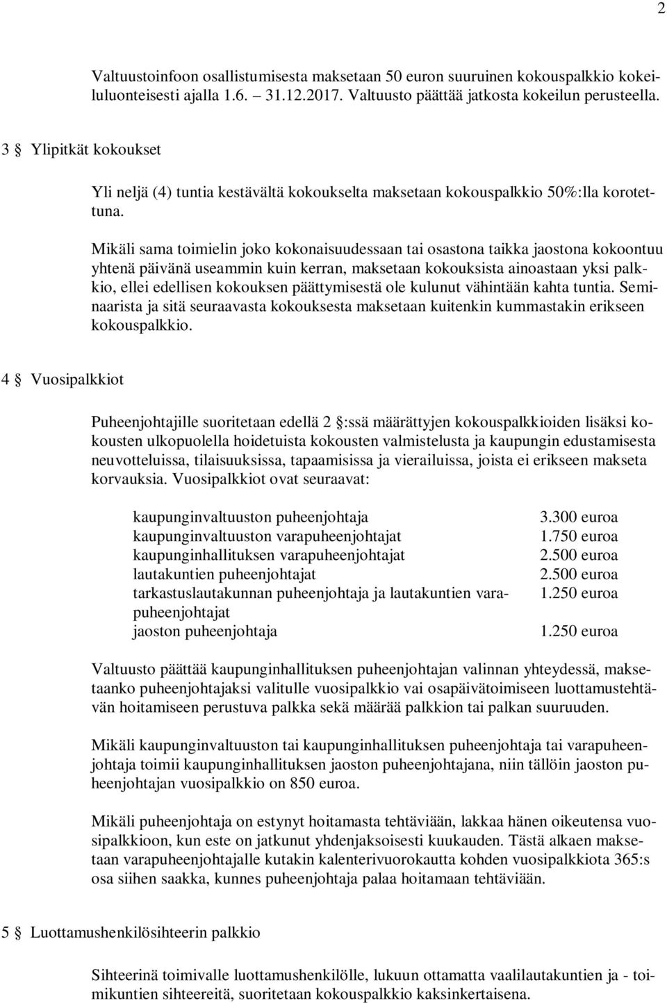 Mikäli sama toimielin joko kokonaisuudessaan tai osastona taikka jaostona kokoontuu yhtenä päivänä useammin kuin kerran, maksetaan kokouksista ainoastaan yksi palkkio, ellei edellisen kokouksen