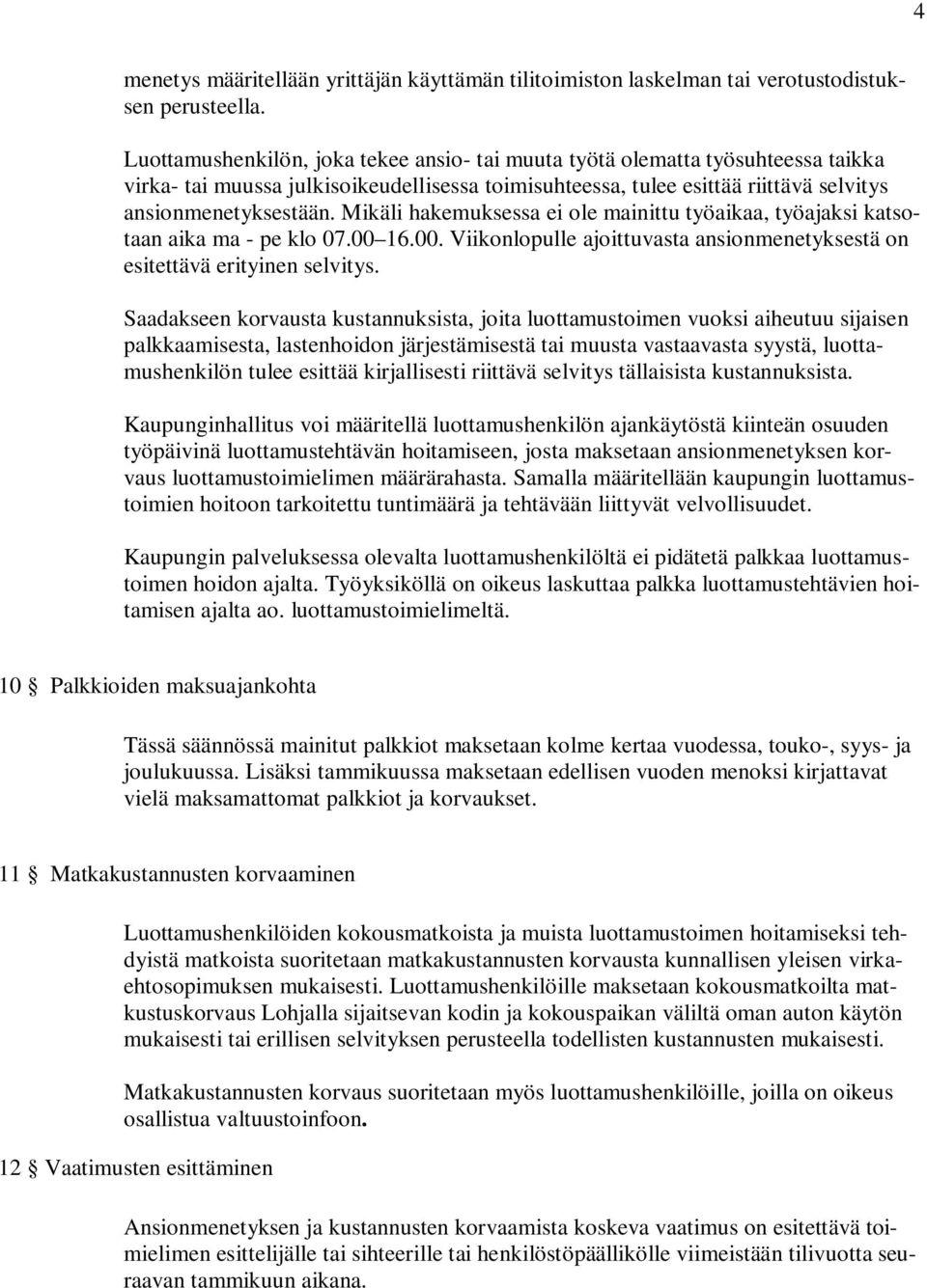 Mikäli hakemuksessa ei ole mainittu työaikaa, työajaksi katsotaan aika ma - pe klo 07.00 16.00. Viikonlopulle ajoittuvasta ansionmenetyksestä on esitettävä erityinen selvitys.