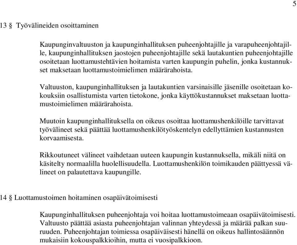 Valtuuston, kaupunginhallituksen ja lautakuntien varsinaisille jäsenille osoitetaan kokouksiin osallistumista varten tietokone, jonka käyttökustannukset maksetaan luottamustoimielimen määrärahoista.