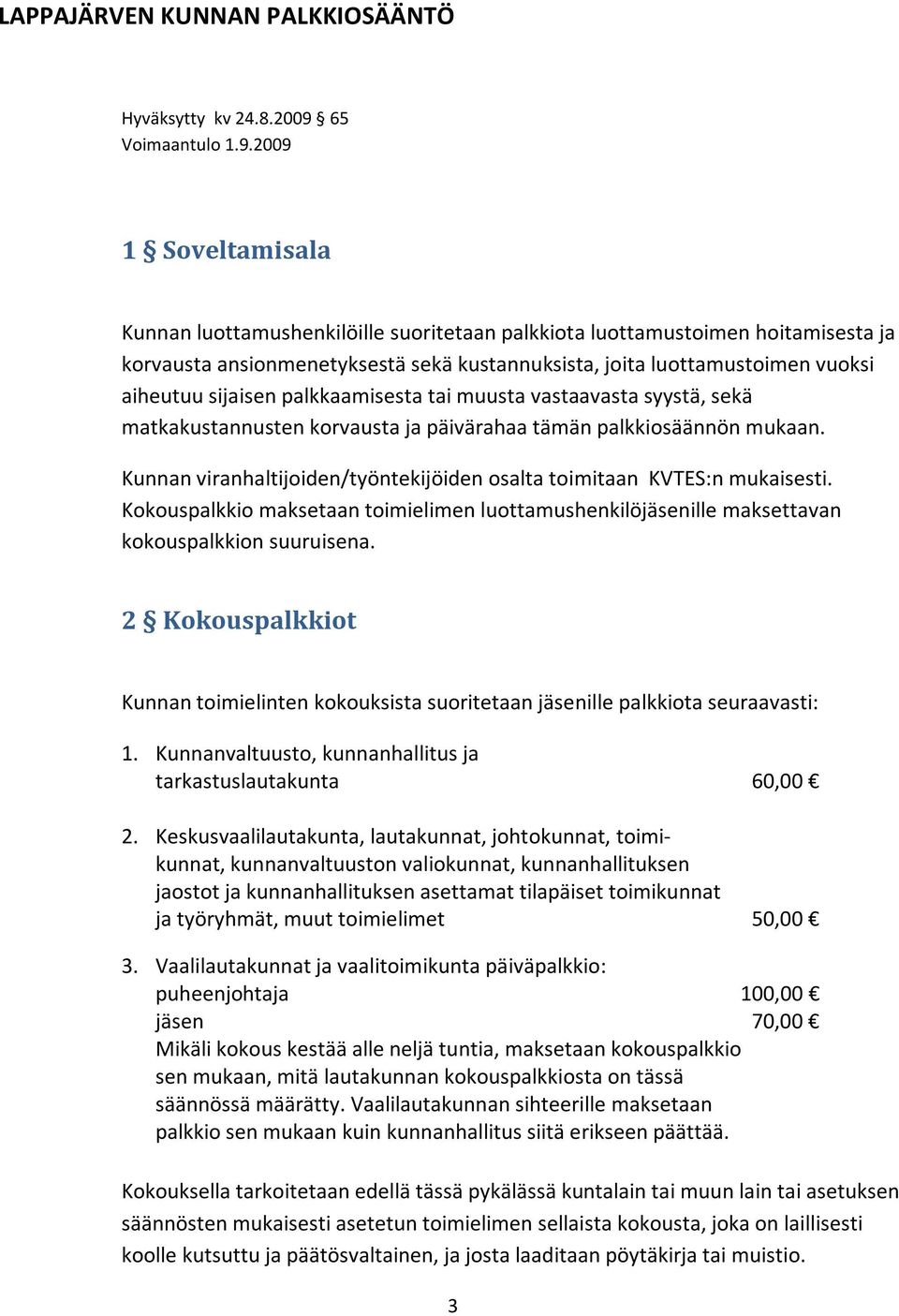 2009 1 Soveltamisala Kunnan luottamushenkilöille suoritetaan palkkiota luottamustoimen hoitamisesta ja korvausta ansionmenetyksestä sekä kustannuksista, joita luottamustoimen vuoksi aiheutuu sijaisen