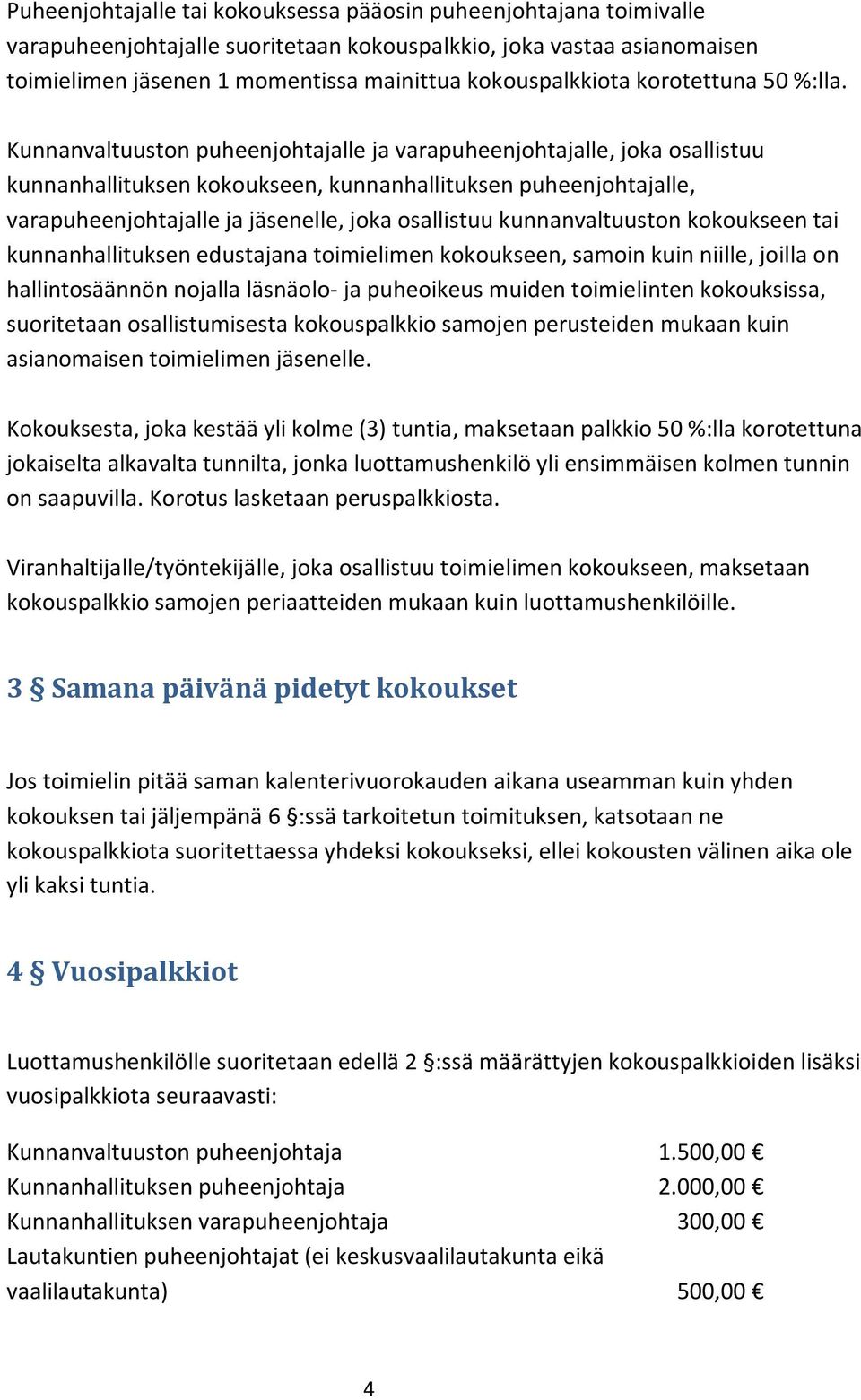 Kunnanvaltuuston puheenjohtajalle ja varapuheenjohtajalle, joka osallistuu kunnanhallituksen kokoukseen, kunnanhallituksen puheenjohtajalle, varapuheenjohtajalle ja jäsenelle, joka osallistuu