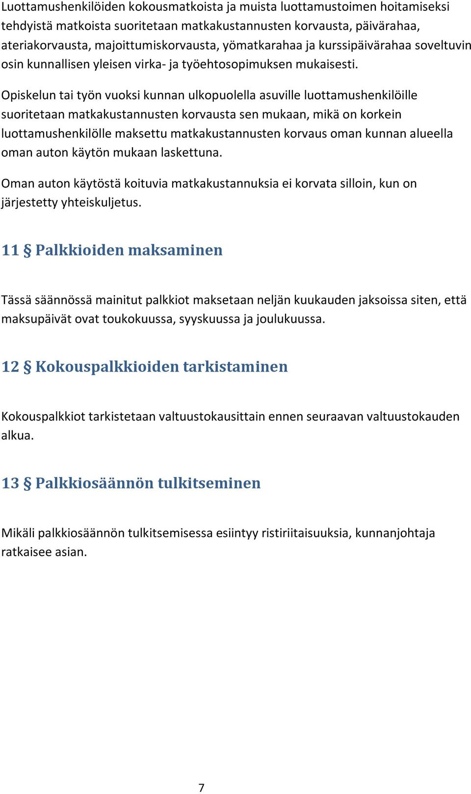 Opiskelun tai työn vuoksi kunnan ulkopuolella asuville luottamushenkilöille suoritetaan matkakustannusten korvausta sen mukaan, mikä on korkein luottamushenkilölle maksettu matkakustannusten korvaus