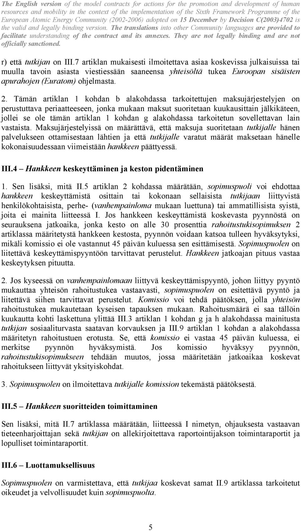 Tämän artiklan 1 kohdan b alakohdassa tarkoitettujen maksujärjestelyjen on perustuttava periaatteeseen, jonka mukaan maksut suoritetaan kuukausittain jälkikäteen, jollei se ole tämän artiklan 1