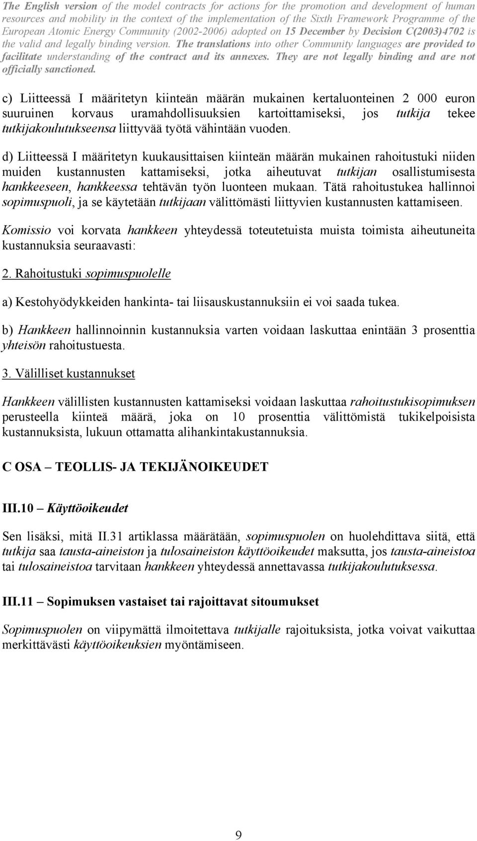 d) Liitteessä I määritetyn kuukausittaisen kiinteän määrän mukainen rahoitustuki niiden muiden kustannusten kattamiseksi, jotka aiheutuvat tutkijan osallistumisesta hankkeeseen, hankkeessa tehtävän