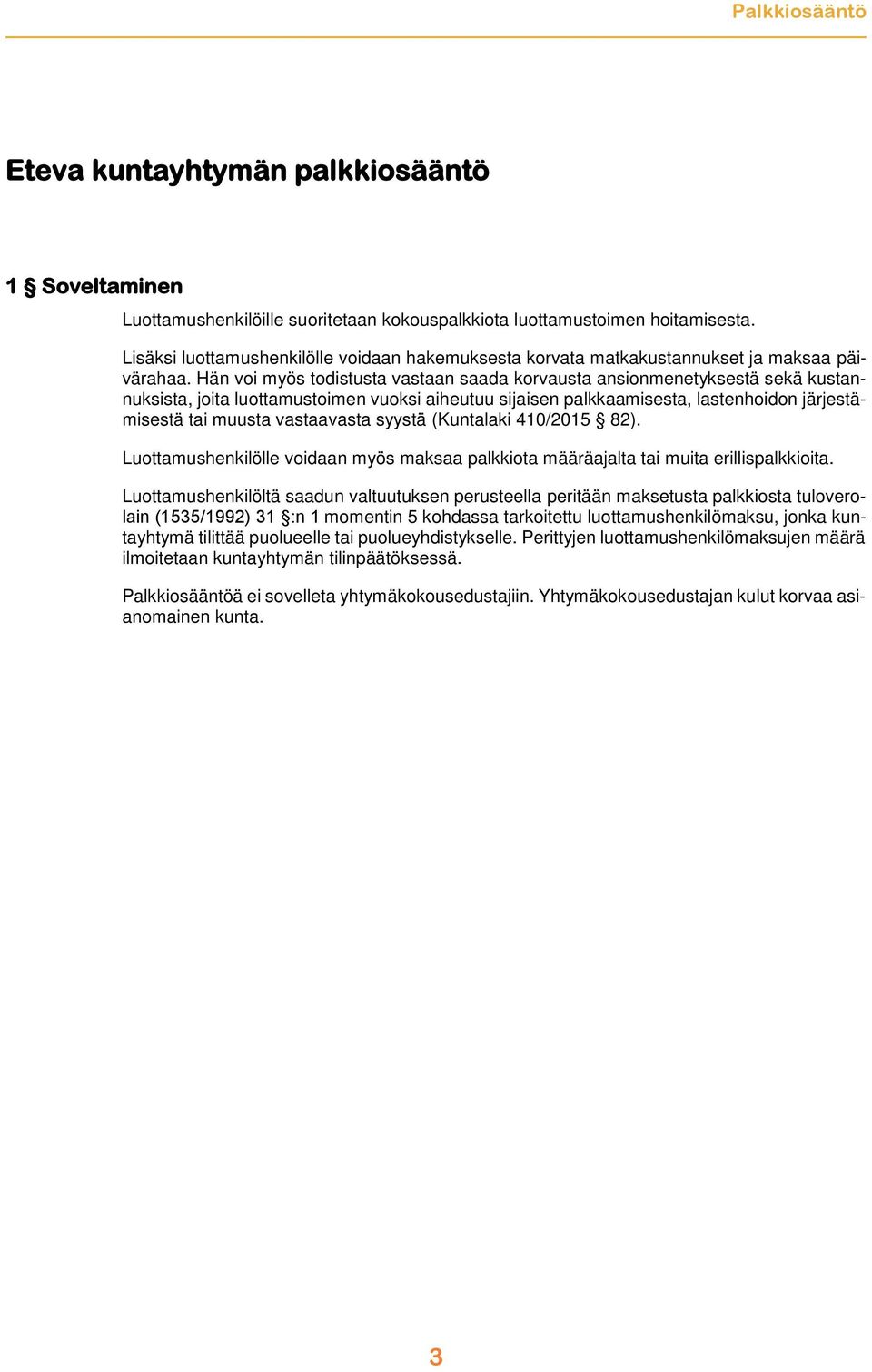 Hän voi myös todistusta vastaan saada korvausta ansionmenetyksestä sekä kustannuksista, joita luottamustoimen vuoksi aiheutuu sijaisen palkkaamisesta, lastenhoidon järjestämisestä tai muusta