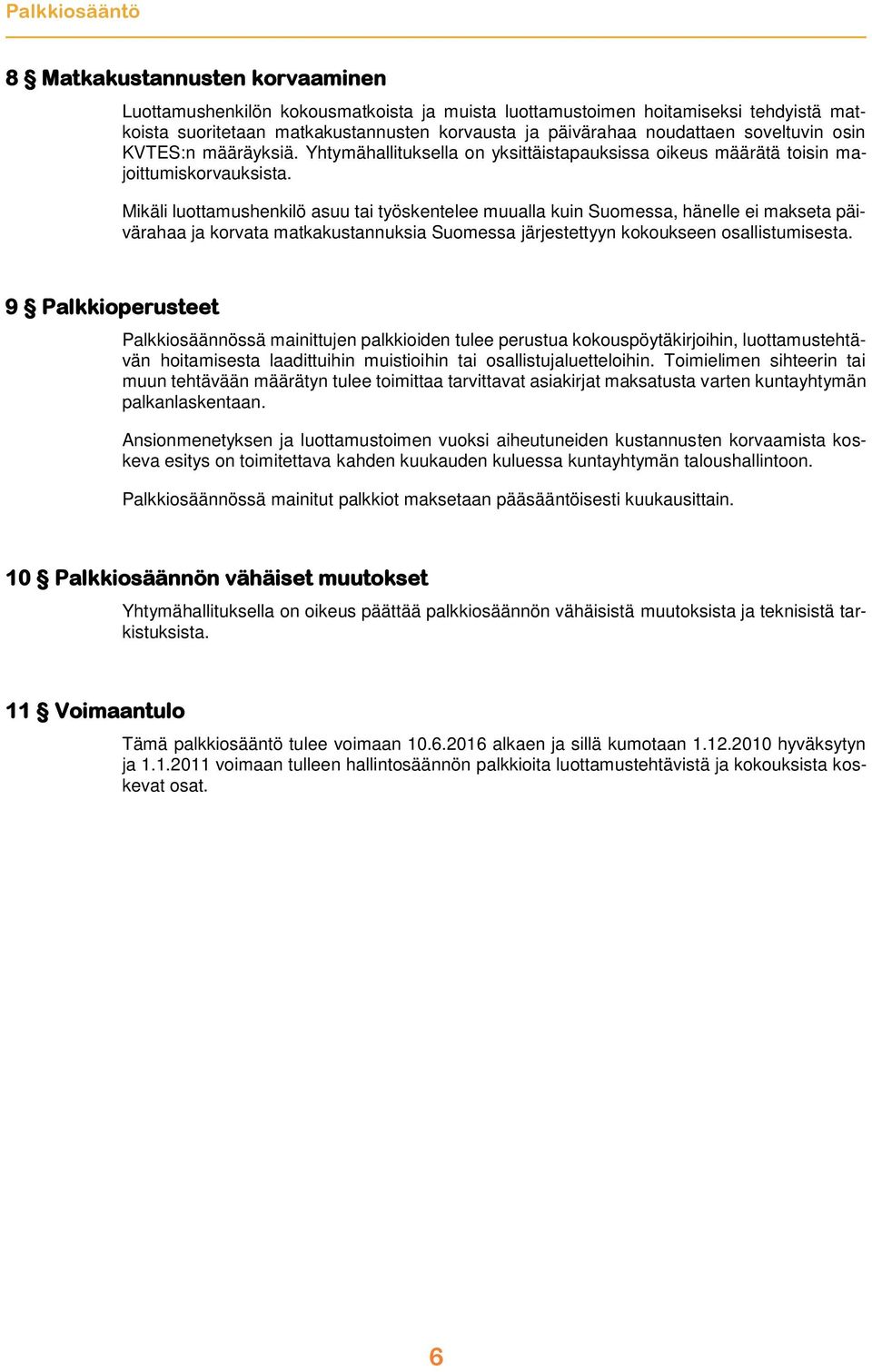 Mikäli luottamushenkilö asuu tai työskentelee muualla kuin Suomessa, hänelle ei makseta päivärahaa ja korvata matkakustannuksia Suomessa järjestettyyn kokoukseen osallistumisesta.