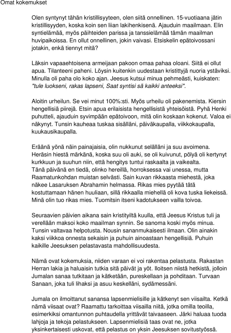 Läksin vapaaehtoisena armeijaan pakoon omaa pahaa oloani. Siitä ei ollut apua. Tilanteeni paheni. Löysin kuitenkin uudestaan kristittyjä nuoria ystäviksi. Minulla oli paha olo koko ajan.