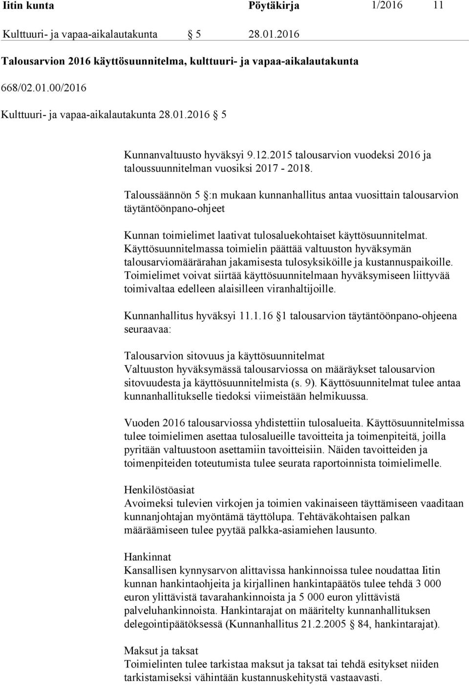 Taloussäännön 5 :n mukaan kunnanhallitus antaa vuosittain talousarvion täytäntöönpano-ohjeet Kunnan toimielimet laativat tulosaluekohtaiset käyttösuunnitelmat.