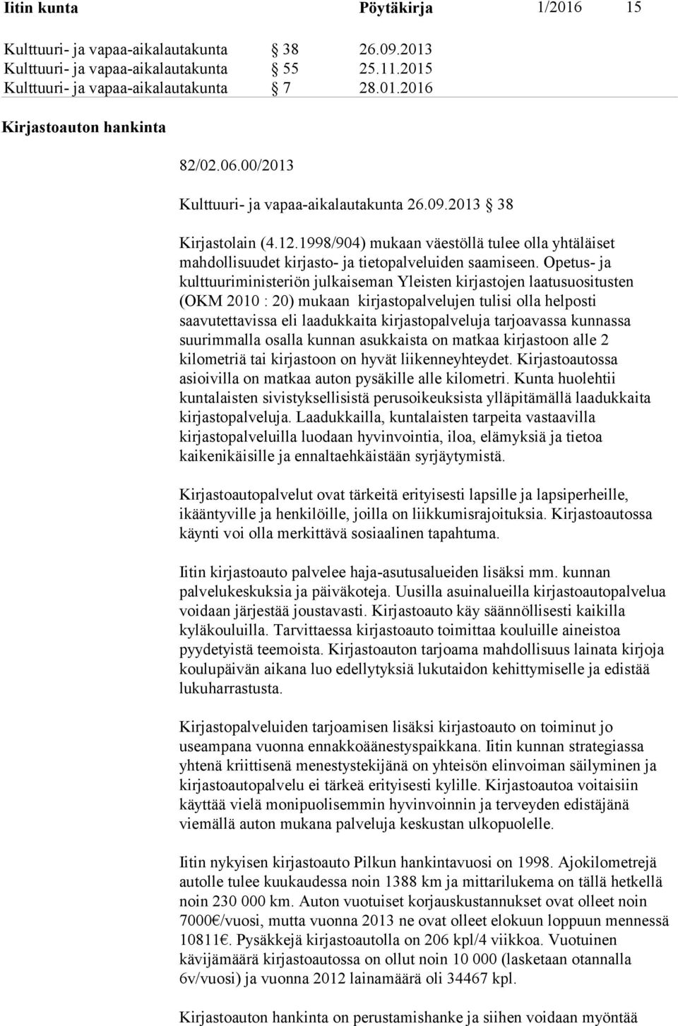 Opetus- ja kulttuuriministeriön julkaiseman Yleisten kirjastojen laatusuositusten (OKM 2010 : 20) mukaan kirjastopalvelujen tulisi olla helposti saavutettavissa eli laadukkaita kirjastopalveluja