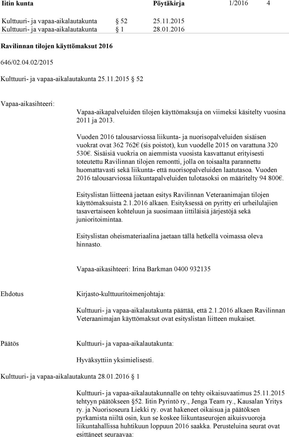 Vuoden 2016 talousarviossa liikunta- ja nuorisopalveluiden sisäisen vuokrat ovat 362 762 (sis poistot), kun vuodelle 2015 on varattuna 320 530.