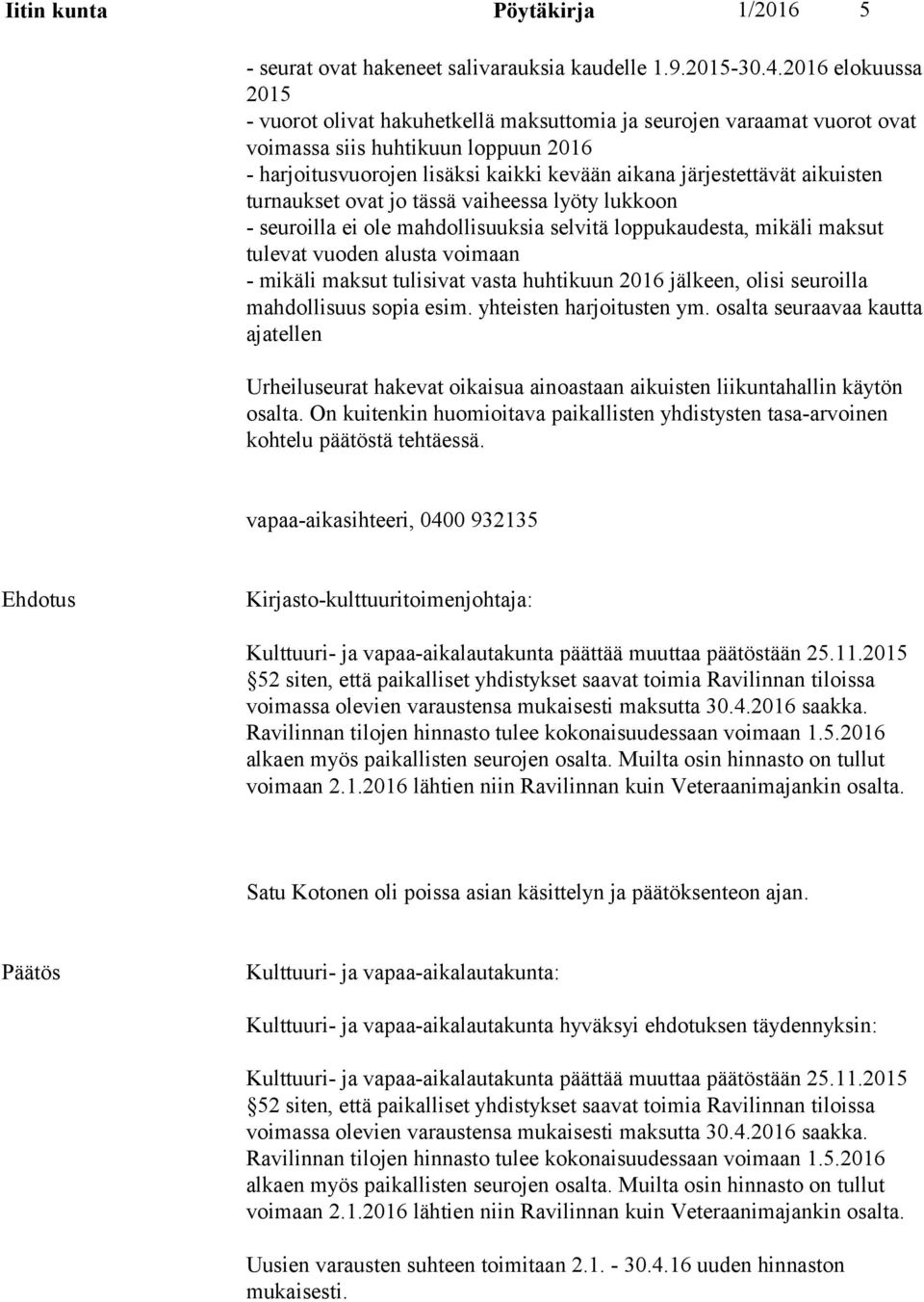 aikuisten turnaukset ovat jo tässä vaiheessa lyöty lukkoon - seuroilla ei ole mahdollisuuksia selvitä loppukaudesta, mikäli maksut tulevat vuoden alusta voimaan - mikäli maksut tulisivat vasta