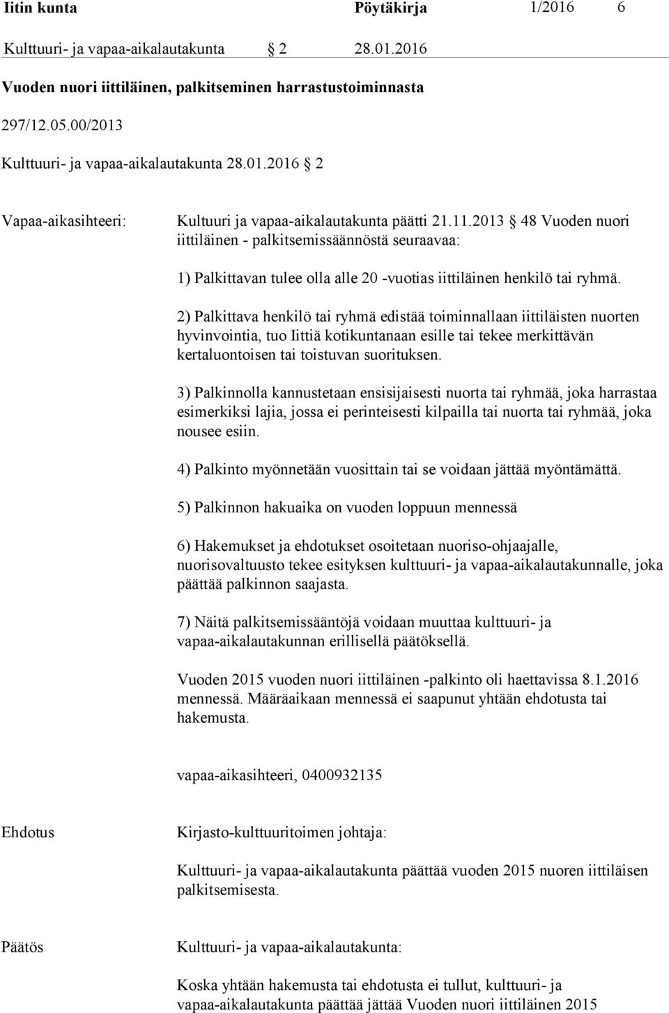 2) Palkittava henkilö tai ryhmä edistää toiminnallaan iittiläisten nuorten hyvinvointia, tuo Iittiä kotikuntanaan esille tai tekee merkittävän kertaluontoisen tai toistuvan suorituksen.