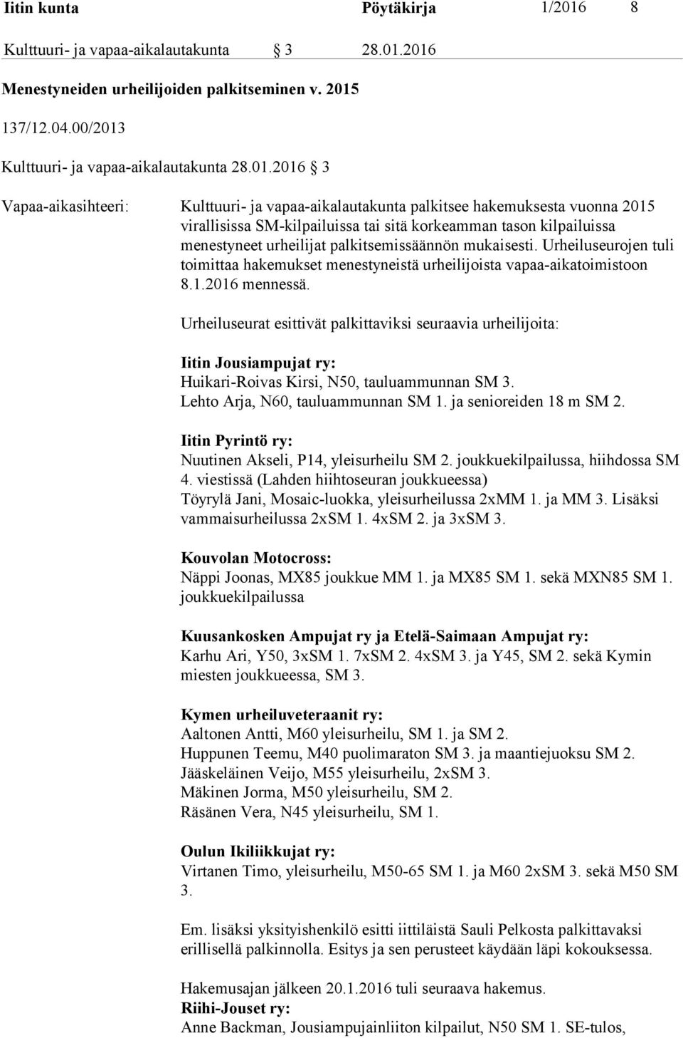 2016 Menestyneiden urheilijoiden palkitseminen v. 2015 137/12.04.00/2013 Kulttuuri- ja vapaa-aikalautakunta 28.01.2016 3 Vapaa-aikasihteeri: Kulttuuri- ja vapaa-aikalautakunta palkitsee hakemuksesta