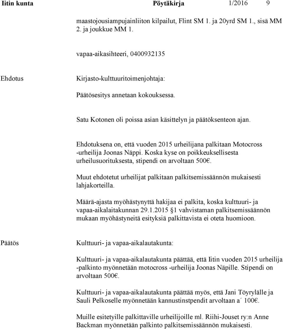 Ehdotuksena on, että vuoden 2015 urheilijana palkitaan Motocross -urheilija Joonas Näppi. Koska kyse on poikkeuksellisesta urheilusuorituksesta, stipendi on arvoltaan 500.