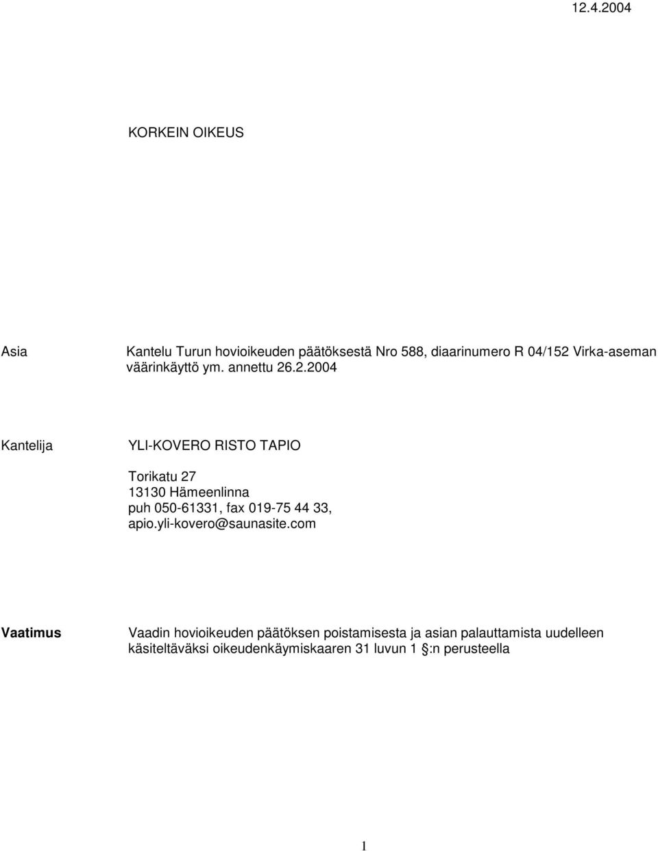 .2.2004 Kantelija YLI-KOVERO RISTO TAPIO Torikatu 27 13130 Hämeenlinna puh 050-61331, fax 019-75 44 33,