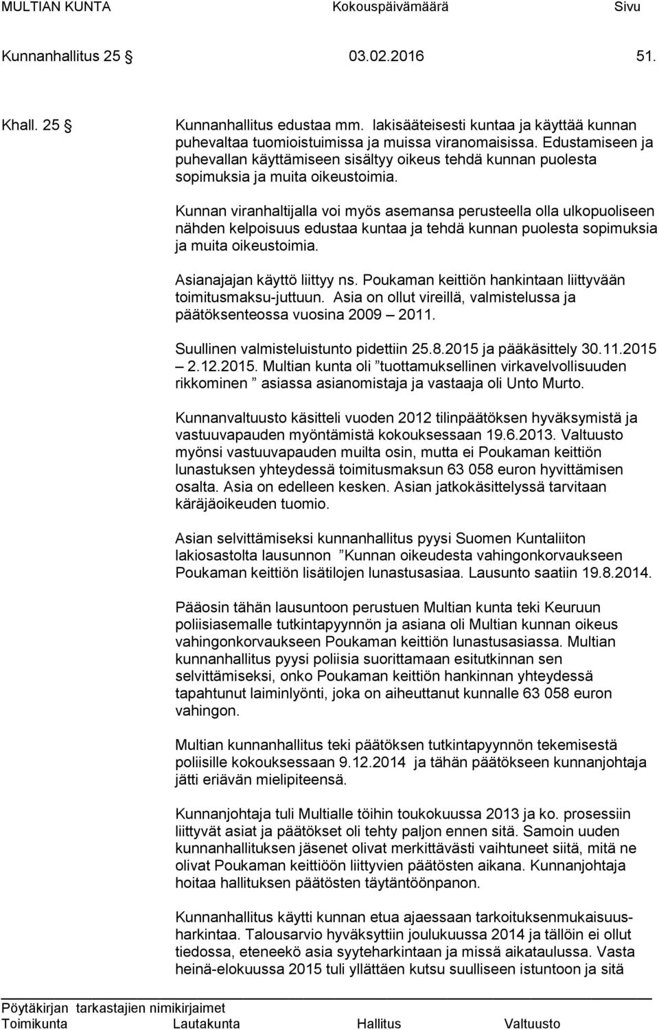 Kunnan viranhaltijalla voi myös asemansa perusteella olla ulkopuoliseen nähden kelpoisuus edustaa kuntaa ja tehdä kunnan puolesta sopimuksia ja muita oikeustoimia. Asianajajan käyttö liittyy ns.
