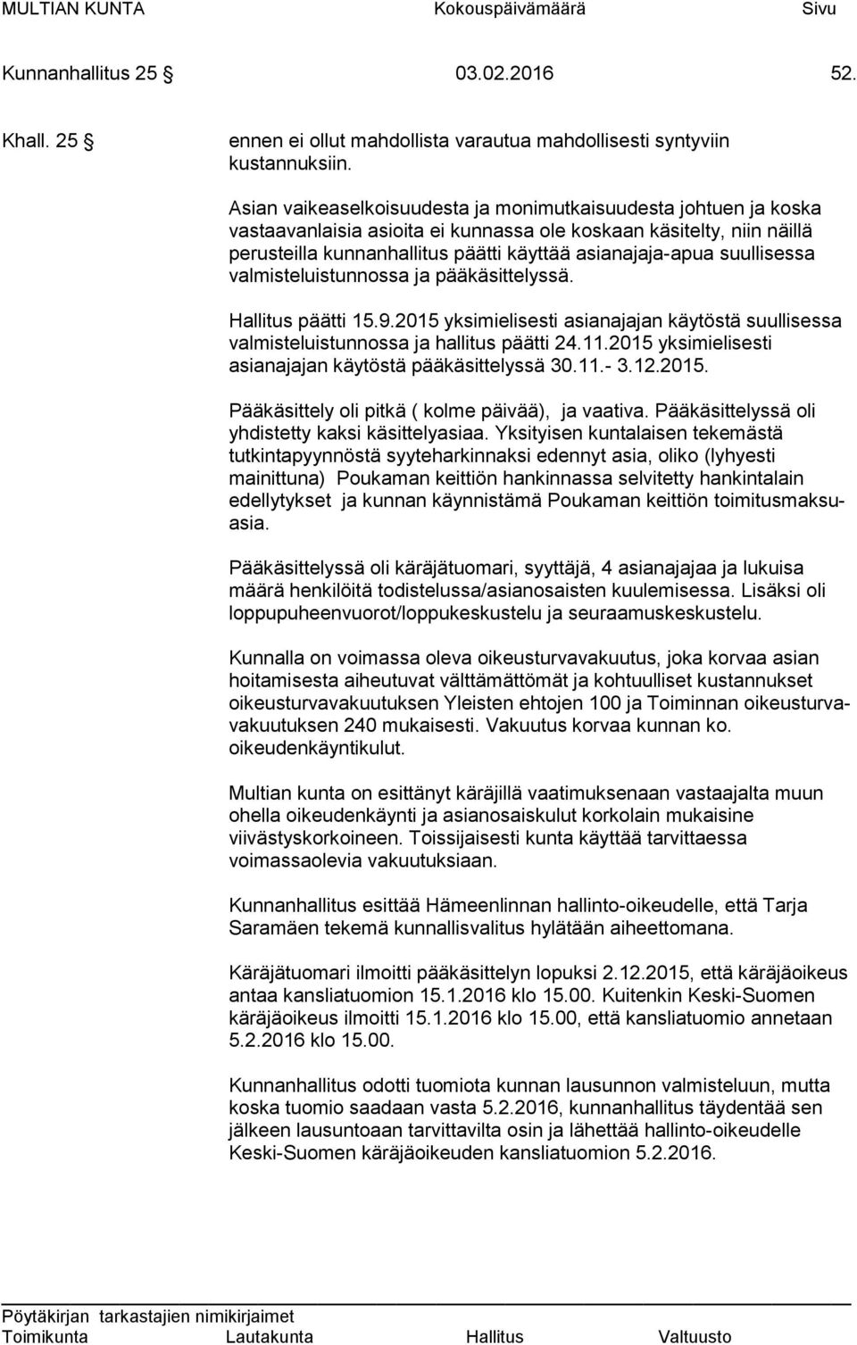 suullisessa valmisteluistunnossa ja pääkäsittelyssä. Hallitus päätti 15.9.2015 yksimielisesti asianajajan käytöstä suullisessa valmisteluistunnossa ja hallitus päätti 24.11.