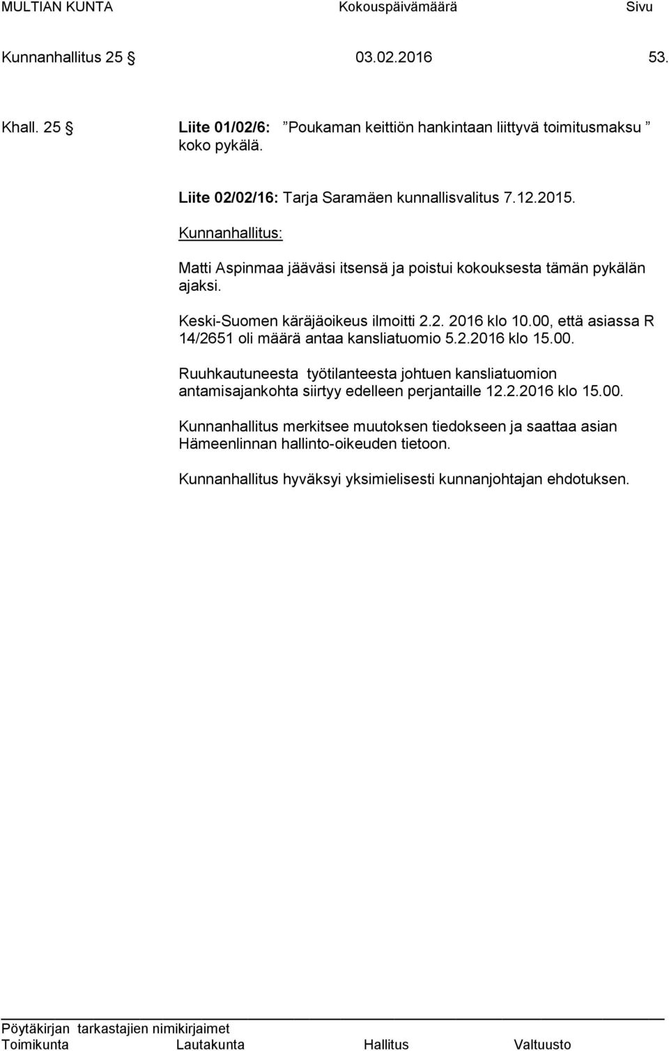 00, että asiassa R 14/2651 oli määrä antaa kansliatuomio 5.2.2016 klo 15.00. Ruuhkautuneesta työtilanteesta johtuen kansliatuomion antamisajankohta siirtyy edelleen perjantaille 12.2.2016 klo 15.00. Kunnanhallitus merkitsee muutoksen tiedokseen ja saattaa asian Hämeenlinnan hallinto-oikeuden tietoon.