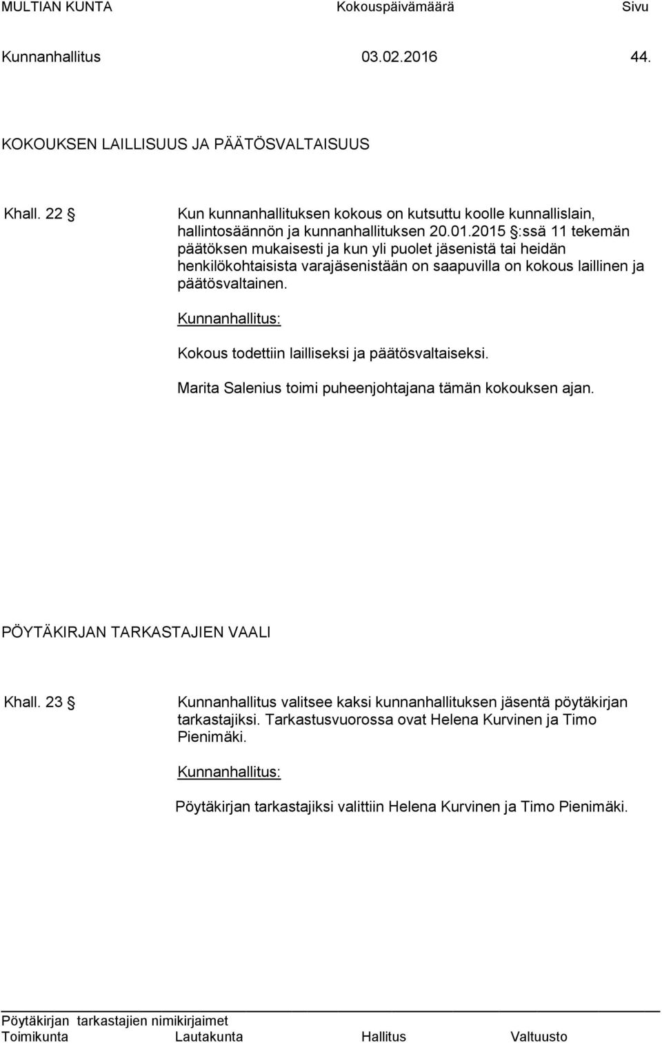2015 :ssä 11 tekemän päätöksen mukaisesti ja kun yli puolet jäsenistä tai heidän henkilökohtaisista varajäsenistään on saapuvilla on kokous laillinen ja päätösvaltainen.