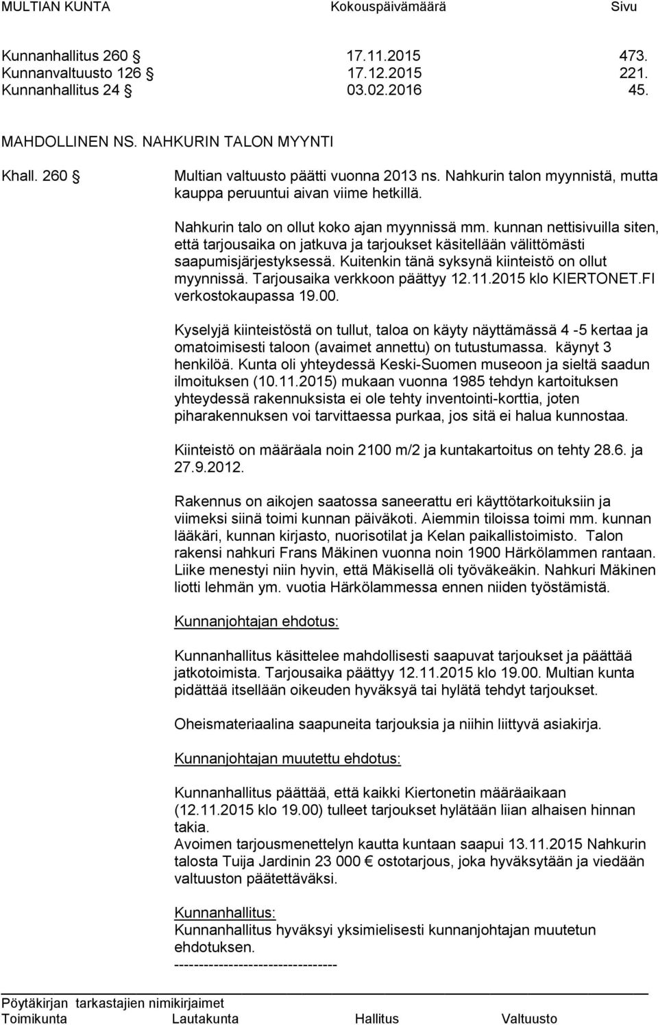 kunnan nettisivuilla siten, että tarjousaika on jatkuva ja tarjoukset käsitellään välittömästi saapumisjärjestyksessä. Kuitenkin tänä syksynä kiinteistö on ollut myynnissä.