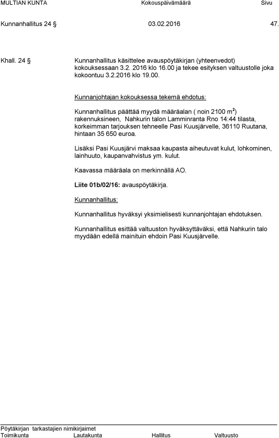 talon Lamminranta Rno 14:44 tilasta, korkeimman tarjouksen tehneelle Pasi Kuusjärvelle, 36110 Ruutana, hintaan 35 650 euroa.