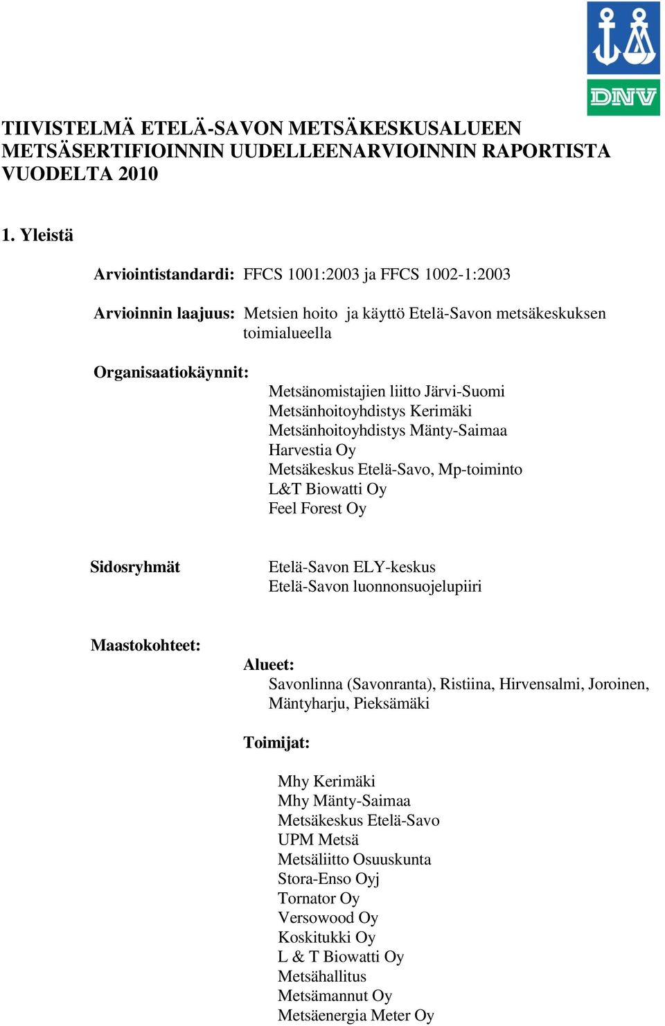 Järvi-Suomi Metsänhoitoyhdistys Kerimäki Metsänhoitoyhdistys Mänty-Saimaa Harvestia Oy Metsäkeskus Etelä-Savo, Mp-toiminto L&T Biowatti Oy Feel Forest Oy Sidosryhmät Etelä-Savon ELY-keskus