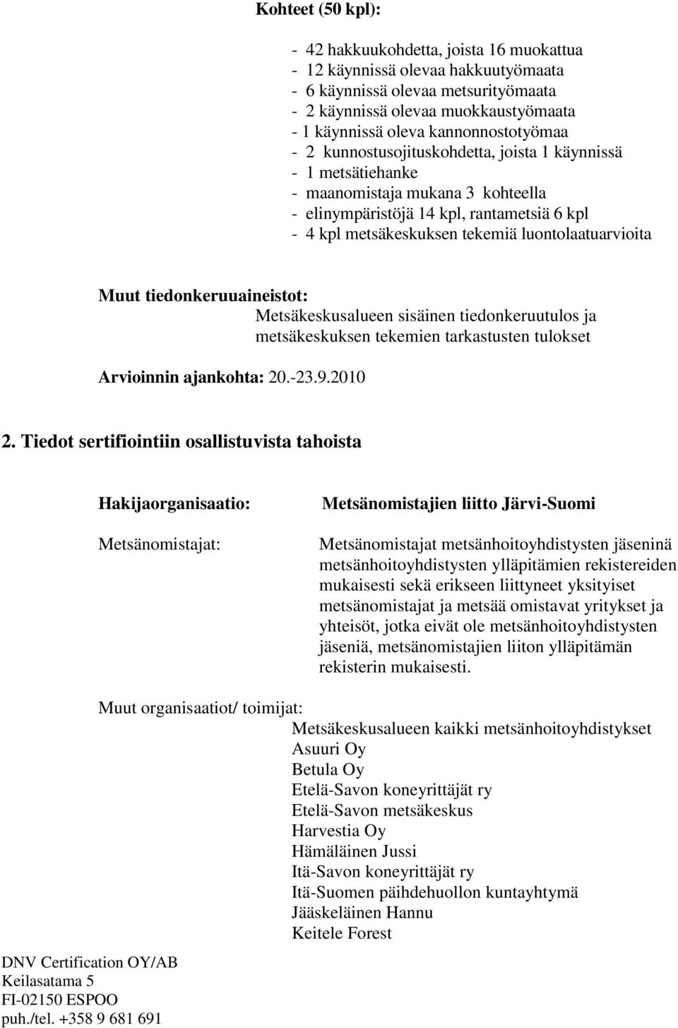 luontolaatuarvioita Muut tiedonkeruuaineistot: Metsäkeskusalueen sisäinen tiedonkeruutulos ja metsäkeskuksen tekemien tarkastusten tulokset Arvioinnin ajankohta: 20.-23.9.2010 2.