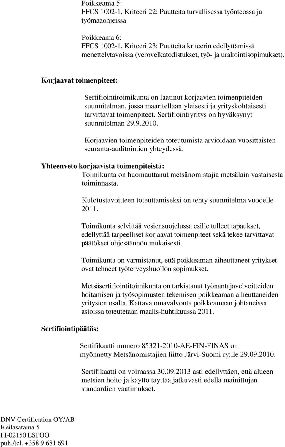 Korjaavat toimenpiteet: Sertifiointitoimikunta on laatinut korjaavien toimenpiteiden suunnitelman, jossa määritellään yleisesti ja yrityskohtaisesti tarvittavat toimenpiteet.