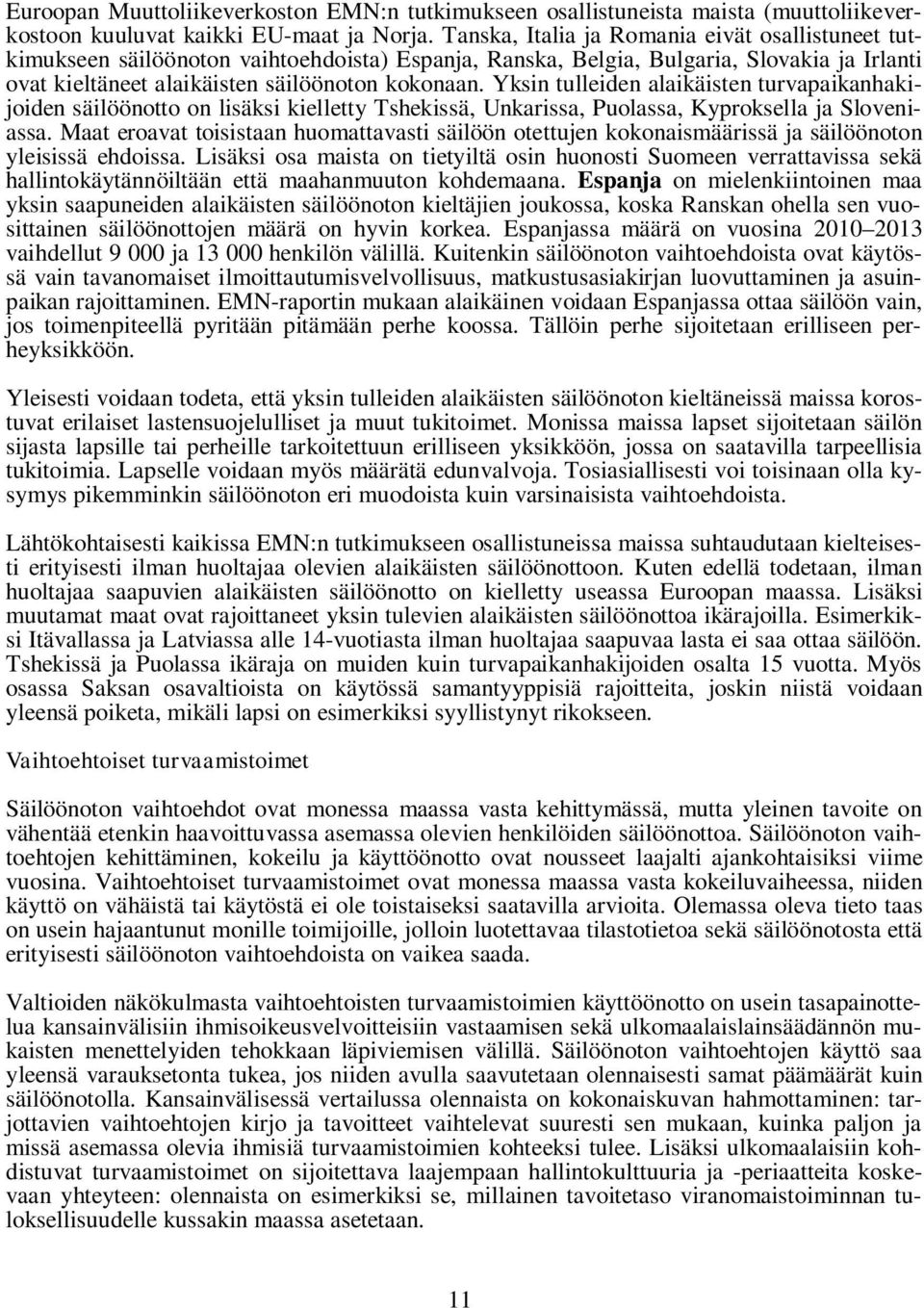 Yksin tulleiden alaikäisten turvapaikanhakijoiden säilöönotto on lisäksi kielletty Tshekissä, Unkarissa, Puolassa, Kyproksella ja Sloveniassa.