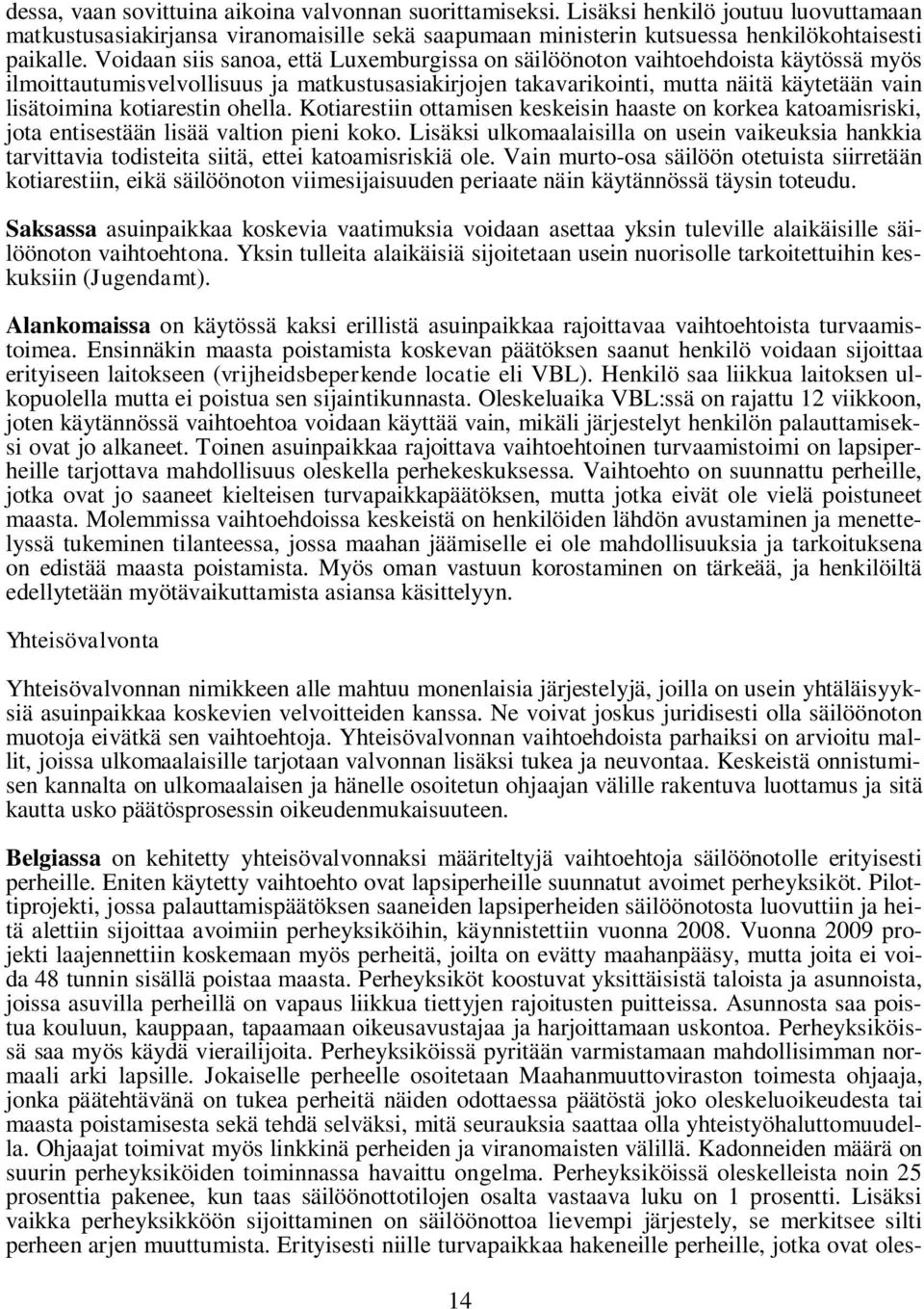 kotiarestin ohella. Kotiarestiin ottamisen keskeisin haaste on korkea katoamisriski, jota entisestään lisää valtion pieni koko.