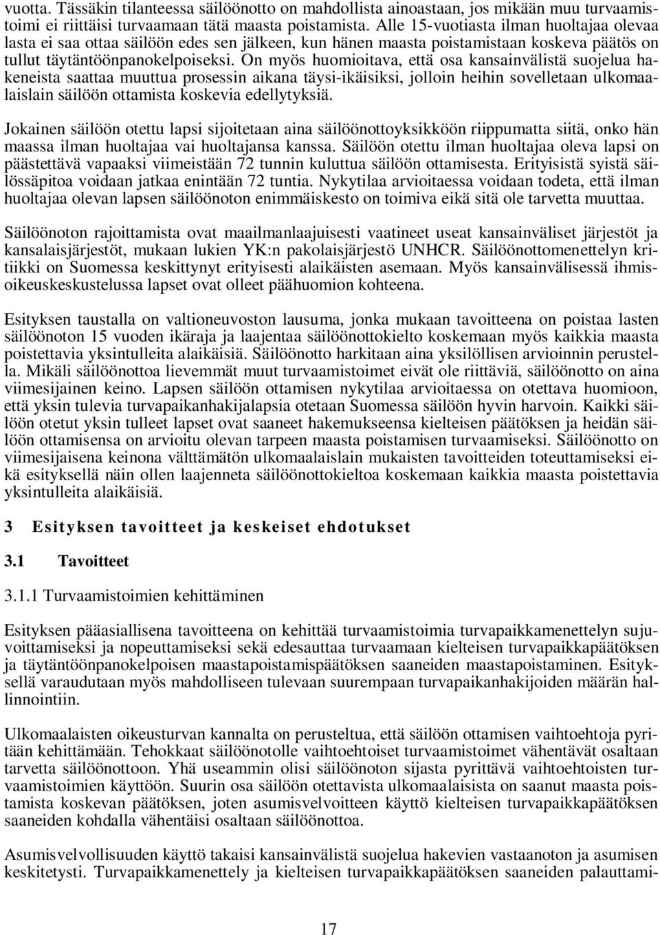 On myös huomioitava, että osa kansainvälistä suojelua hakeneista saattaa muuttua prosessin aikana täysi-ikäisiksi, jolloin heihin sovelletaan ulkomaalaislain säilöön ottamista koskevia edellytyksiä.