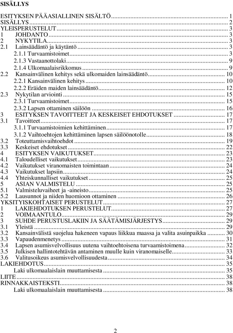 .. 15 2.3.1 Turvaamistoimet... 15 2.3.2 Lapsen ottaminen säilöön... 16 3 ESITYKSEN TAVOITTEET JA KESKEISET EHDOTUKSET... 17 3.1 Tavoitteet... 17 3.1.1 Turvaamistoimien kehittäminen... 17 3.1.2 Vaihtoehtojen kehittäminen lapsen säilöönotolle.