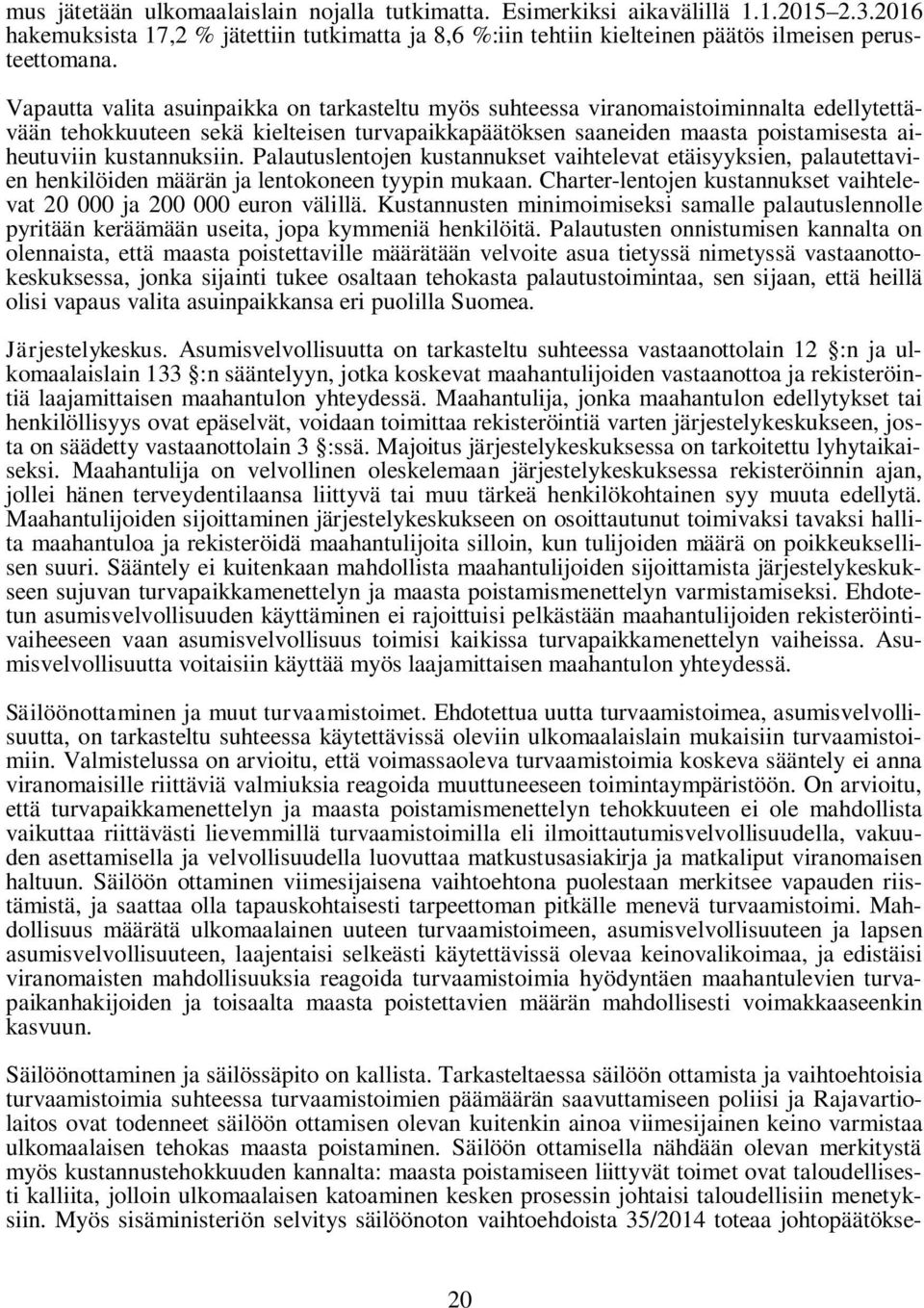 kustannuksiin. Palautuslentojen kustannukset vaihtelevat etäisyyksien, palautettavien henkilöiden määrän ja lentokoneen tyypin mukaan.