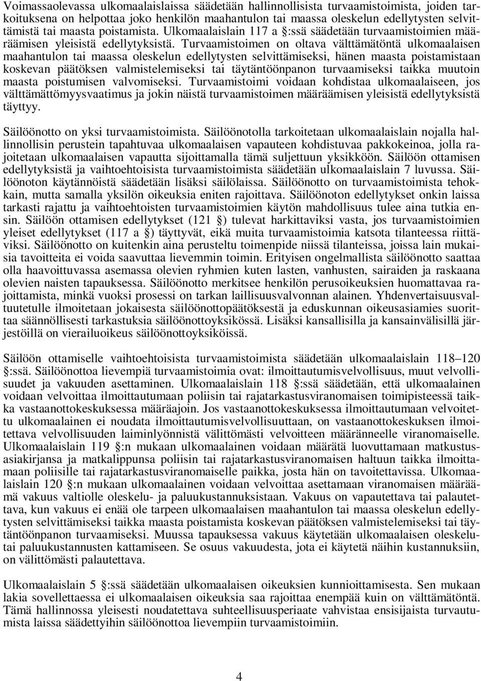 Turvaamistoimen on oltava välttämätöntä ulkomaalaisen maahantulon tai maassa oleskelun edellytysten selvittämiseksi, hänen maasta poistamistaan koskevan päätöksen valmistelemiseksi tai