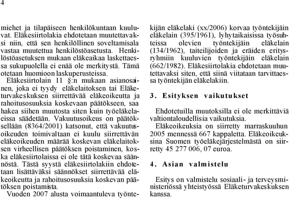 Eläkesiirtolain 11 :n mukaan asianosainen, joka ei tyydy eläkelaitoksen tai Eläketurvakeskuksen siirrettävää eläkeoikeutta ja rahoitusosuuksia koskevaan päätökseen, saa hakea siihen muutosta siten