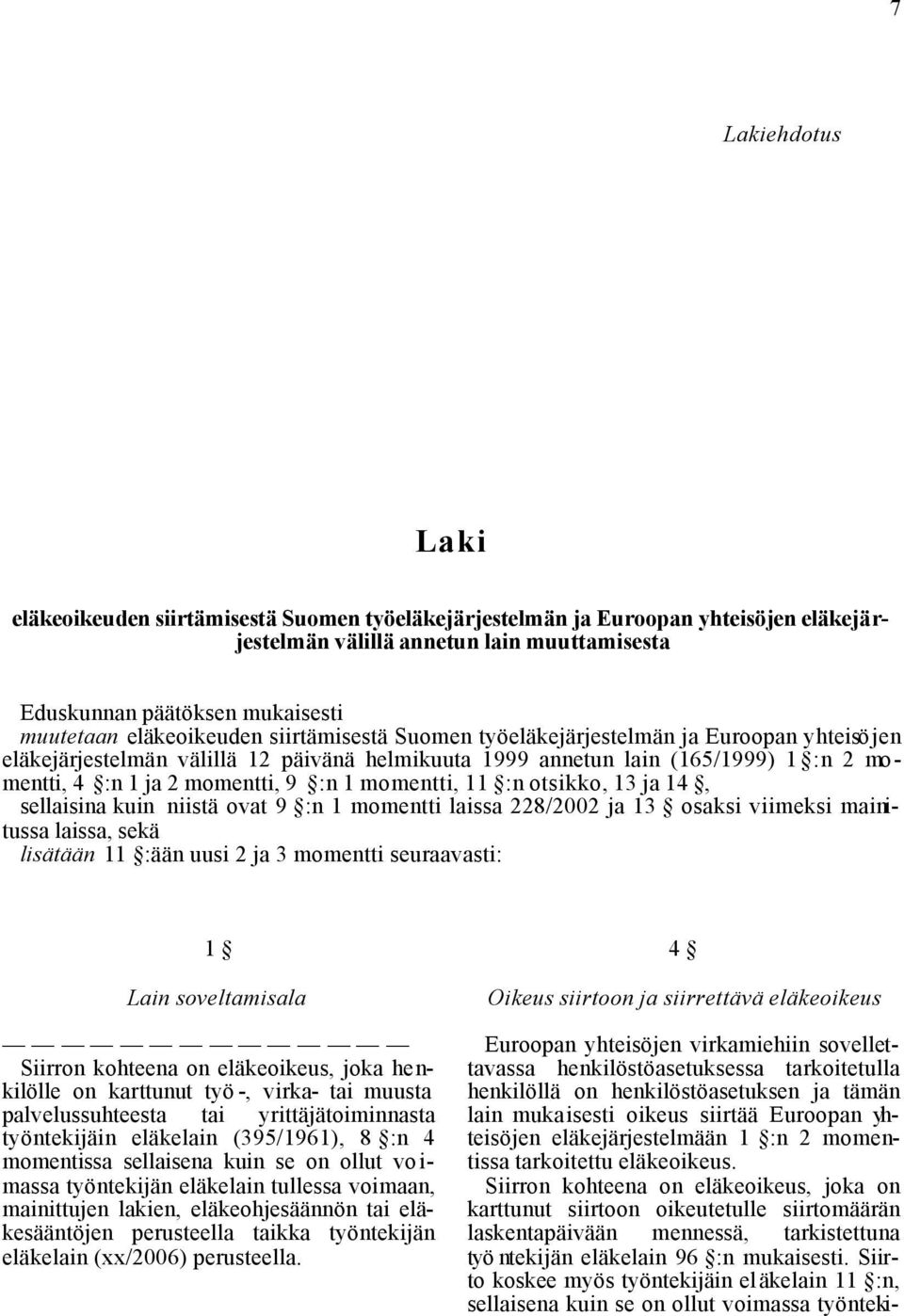 1 momentti, 11 :n otsikko, 13 ja 14, sellaisina kuin niistä ovat 9 :n 1 momentti laissa 228/2002 ja 13 osaksi viimeksi mainitussa laissa, sekä lisätään 11 :ään uusi 2 ja 3 momentti seuraavasti: 1