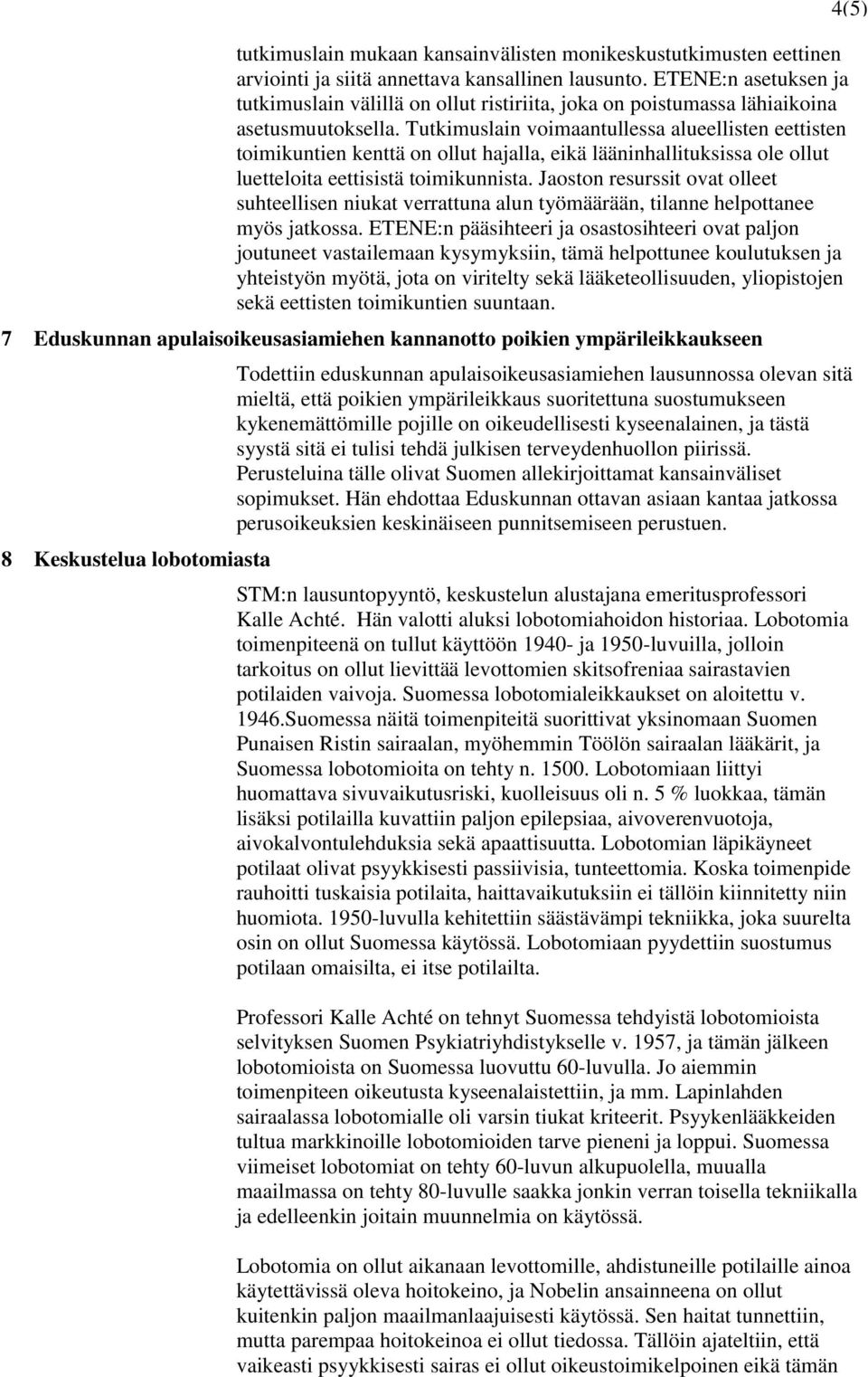 Tutkimuslain voimaantullessa alueellisten eettisten toimikuntien kenttä on ollut hajalla, eikä lääninhallituksissa ole ollut luetteloita eettisistä toimikunnista.