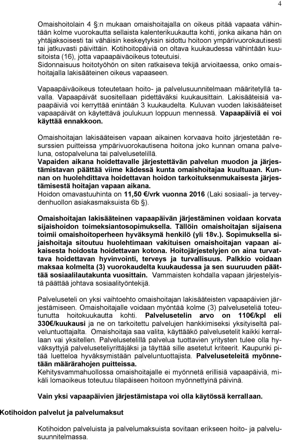 Sidonnaisuus hoitotyöhön on siten ratkaiseva tekijä arvioitaessa, onko omaishoitajalla lakisääteinen oikeus vapaaseen. Vapaapäiväoikeus toteutetaan hoito- ja palvelusuunnitelmaan määritetyllä tavalla.