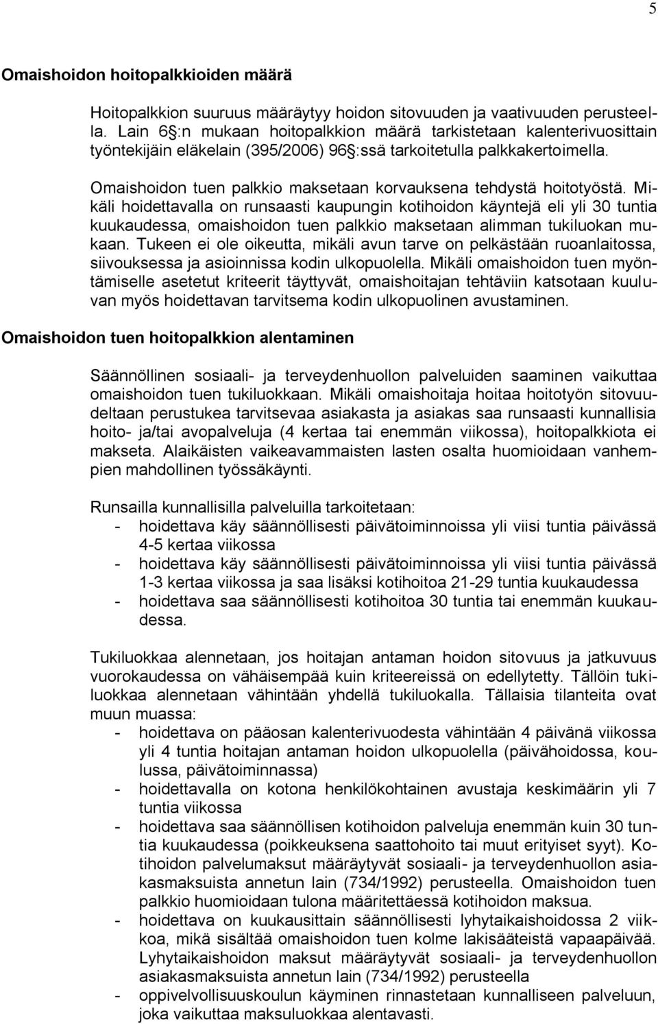 Omaishoidon tuen palkkio maksetaan korvauksena tehdystä hoitotyöstä.