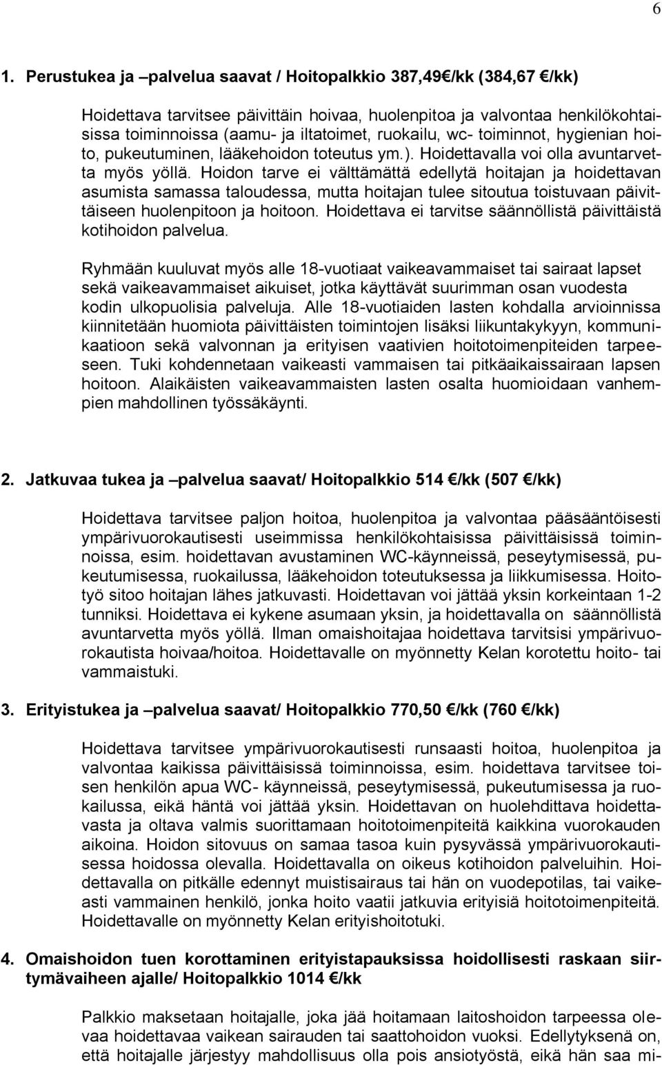 Hoidon tarve ei välttämättä edellytä hoitajan ja hoidettavan asumista samassa taloudessa, mutta hoitajan tulee sitoutua toistuvaan päivittäiseen huolenpitoon ja hoitoon.