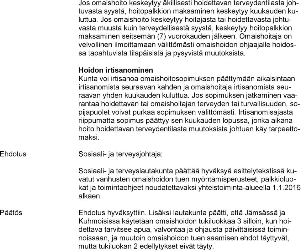 Omaishoitaja on vel vol li nen ilmoittamaan vä lit tö mäs ti omaishoidon ohjaajalle hoi dossa tapahtuvista tilapäisistä ja pysyvistä muutoksista.