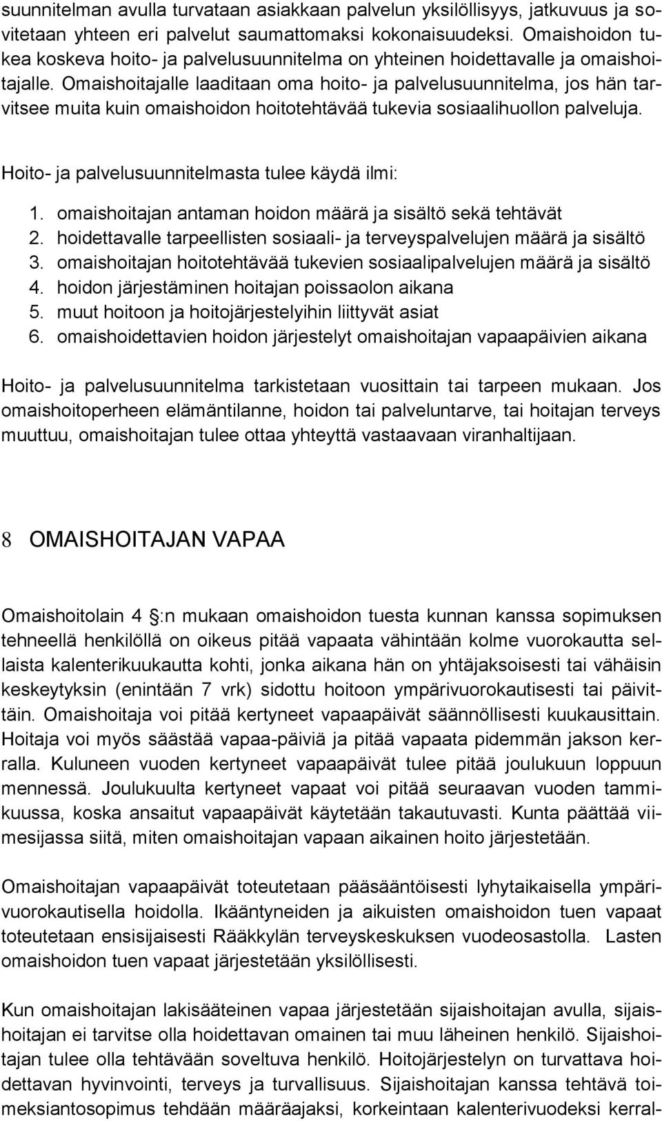 Omaishoitajalle laaditaan oma hoito- ja palvelusuunnitelma, jos hän tarvitsee muita kuin omaishoidon hoitotehtävää tukevia sosiaalihuollon palveluja.