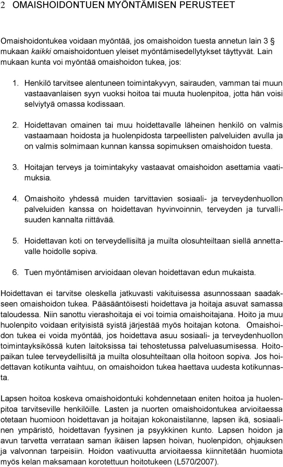 Henkilö tarvitsee alentuneen toimintakyvyn, sairauden, vamman tai muun vastaavanlaisen syyn vuoksi hoitoa tai muuta huolenpitoa, jotta hän voisi selviytyä omassa kodissaan. 2.