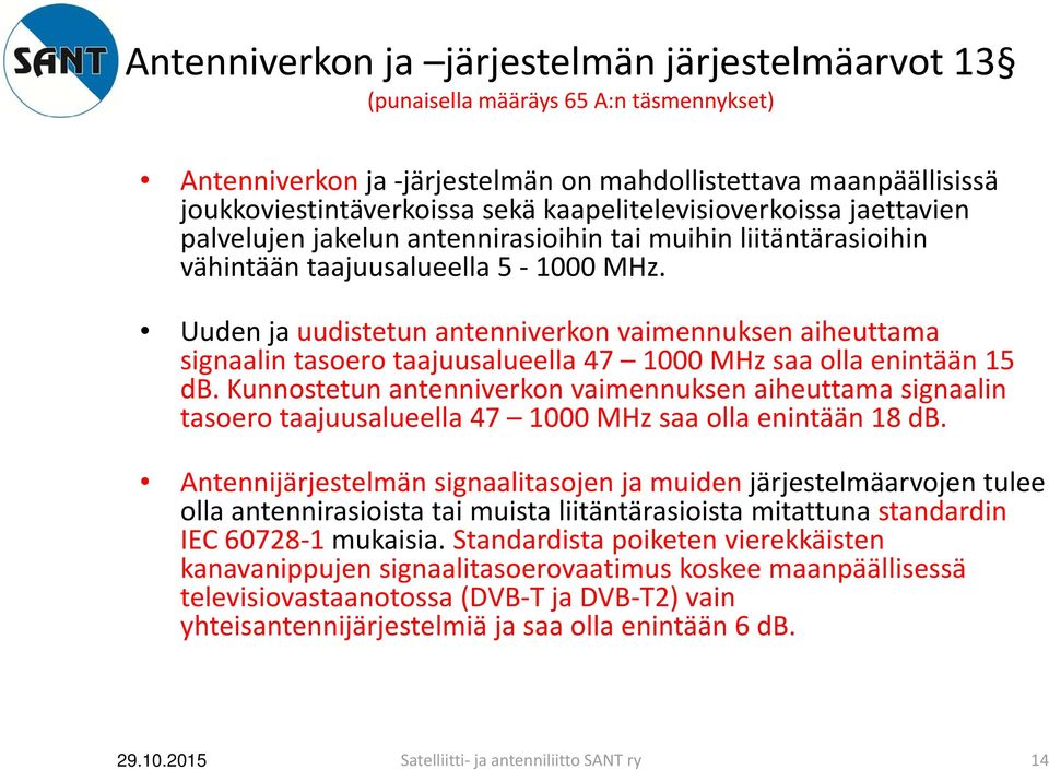 Uuden ja uudistetun antenniverkon vaimennuksen aiheuttama signaalin tasoero taajuusalueella 47 1000 MHz saa olla enintään 15 db.