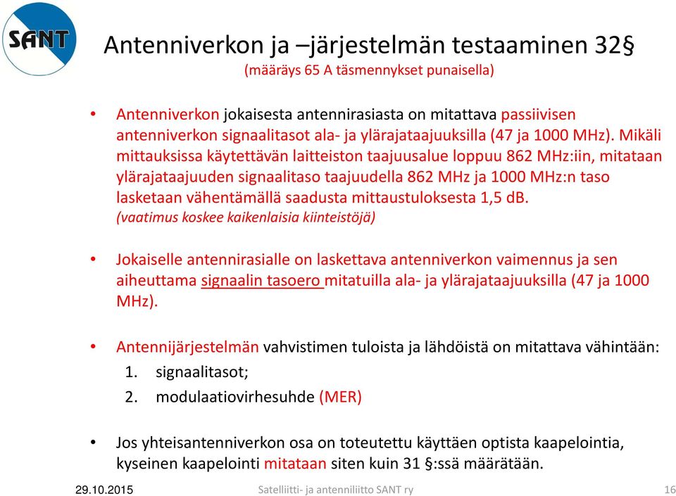 Mikäli mittauksissa käytettävän laitteiston taajuusalue loppuu 862 MHz:iin, mitataan ylärajataajuuden signaalitaso taajuudella 862 MHz ja 1000 MHz:n taso lasketaan vähentämällä saadusta