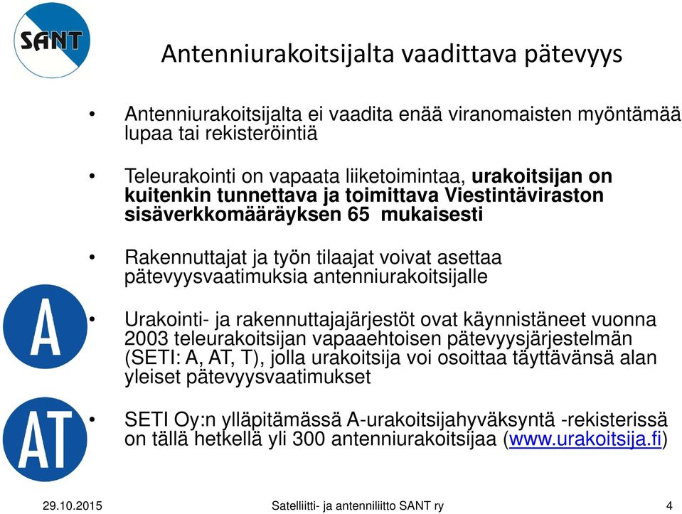 ja rakennuttajajärjestöt ovat käynnistäneet vuonna 2003 teleurakoitsijan vapaaehtoisen pätevyysjärjestelmän (SETI: A, AT, T), jolla urakoitsija voi osoittaa täyttävänsä alan yleiset