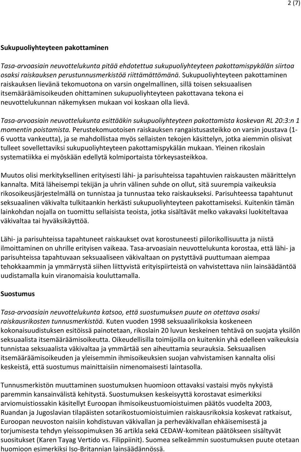 neuvottelukunnan näkemyksen mukaan voi koskaan olla lievä. Tasa- arvoasiain neuvottelukunta esittääkin sukupuoliyhteyteen pakottamista koskevan RL 20:3:n 1 momentin poistamista.