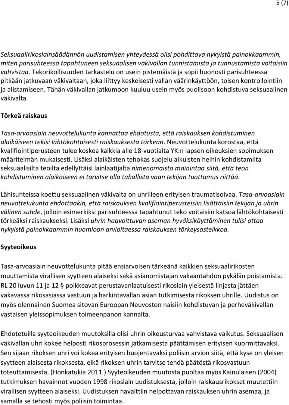 Tekorikollisuuden tarkastelu on usein pistemäistä ja sopii huonosti parisuhteessa pitkään jatkuvaan väkivaltaan, joka liittyy keskeisesti vallan väärinkäyttöön, toisen kontrollointiin ja alistamiseen.