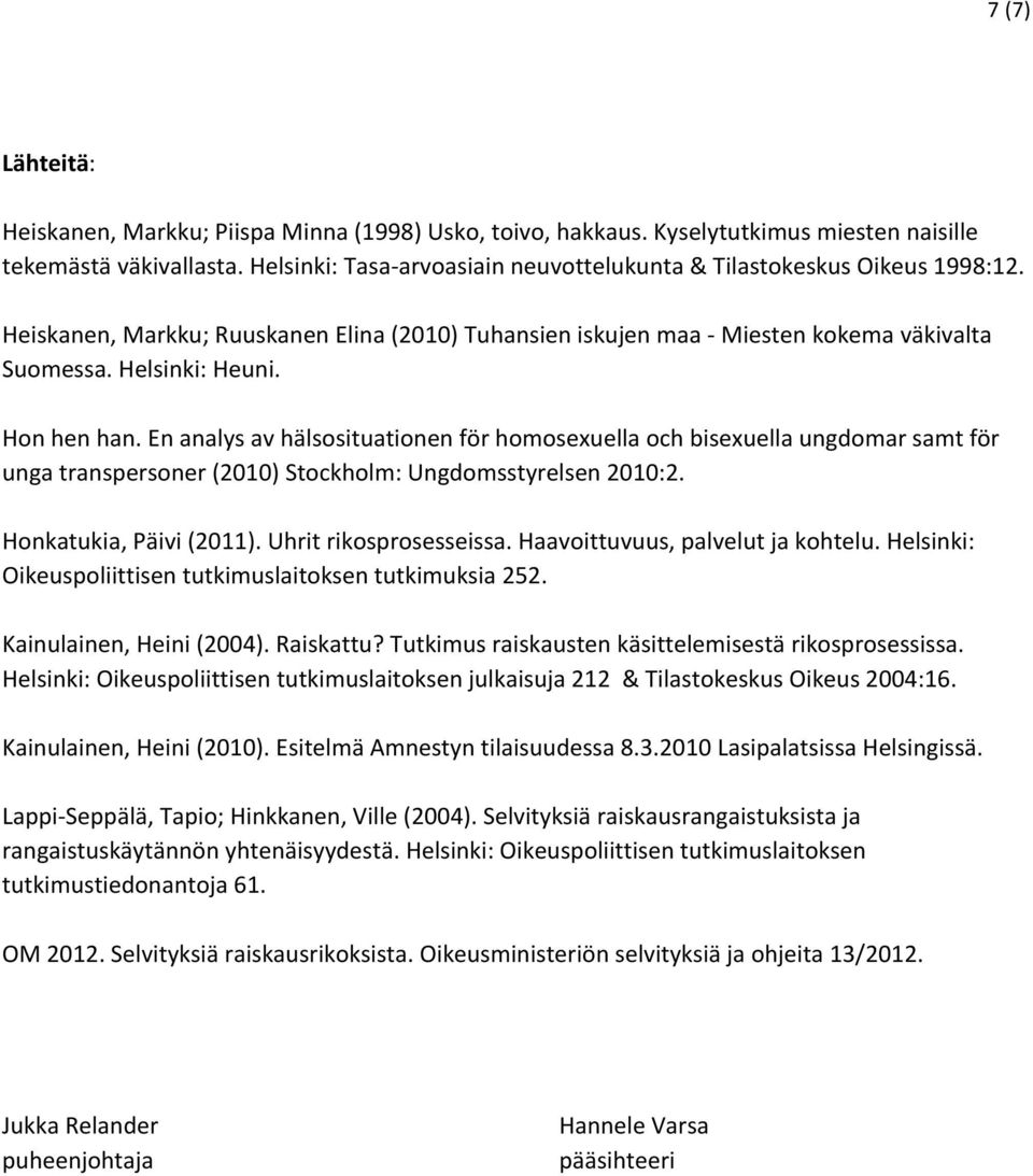Hon hen han. En analys av hälsosituationen för homosexuella och bisexuella ungdomar samt för unga transpersoner (2010) Stockholm: Ungdomsstyrelsen 2010:2. Honkatukia, Päivi (2011).
